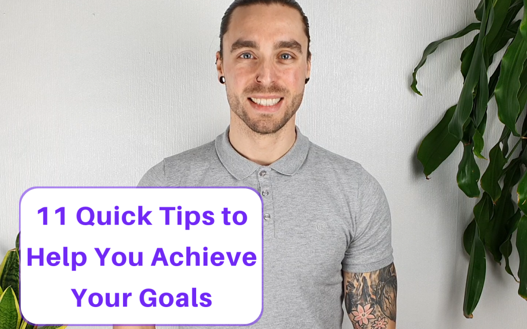 11 Quick Tips to Help You Achieve Your Goals